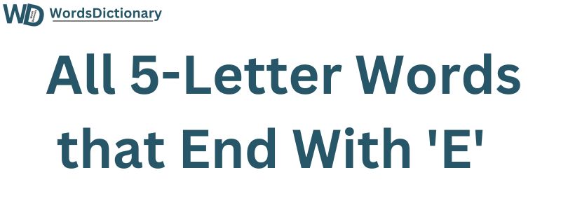 All Five Letter Words Ending in E